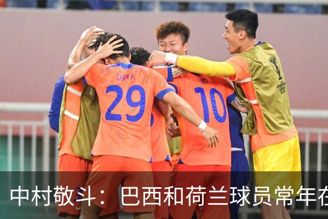 中村敬斗：巴西和荷兰球员常年在欧冠联赛淬炼，自己也要提升水平